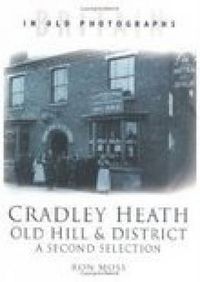 Cover image for Cradley Heath, Old Hill and District: A Second Selection: Britain in Old Photographs