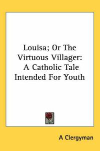 Cover image for Louisa; Or the Virtuous Villager: A Catholic Tale Intended for Youth