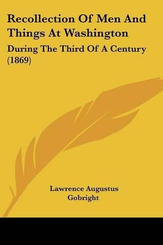 Recollection Of Men And Things At Washington: During The Third Of A Century (1869)