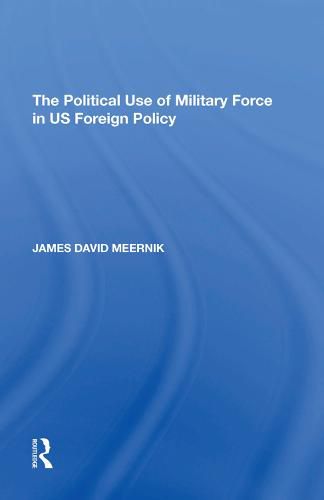 Cover image for The Political Use of Military Force in US Foreign Policy