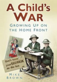 Cover image for A Child's War: Growing Up on the Home Front