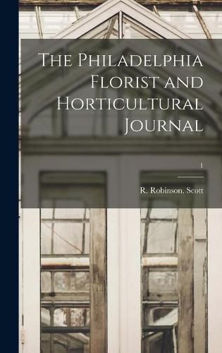 Cover image for The Philadelphia Florist and Horticultural Journal; 1