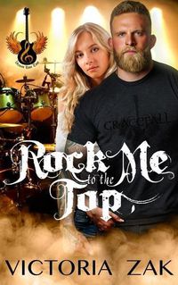 Cover image for Rock Me to the Top: A Gracefall Rock Star Romance