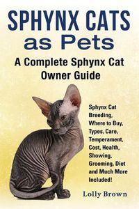 Cover image for Sphynx Cats as Pets: Sphynx Cat Breeding, Where to Buy, Types, Care, Temperament, Cost, Health, Showing, Grooming, Diet and Much More Included! A Complete Sphynx Cat Owner Guide