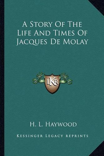 Cover image for A Story of the Life and Times of Jacques de Molay