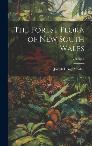 Cover image for The Forest Flora of New South Wales; Volume 6