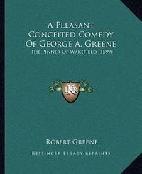 Cover image for A Pleasant Conceited Comedy of George A. Greene: The Pinner of Wakefield (1599)