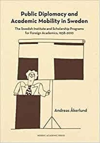 Cover image for Public Diplomacy & Academic Mobility in Sweden: The Swedish Institute & Scholarship Programs for Foreign Academics 1938-2010