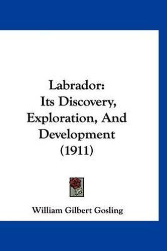 Cover image for Labrador: Its Discovery, Exploration, and Development (1911)