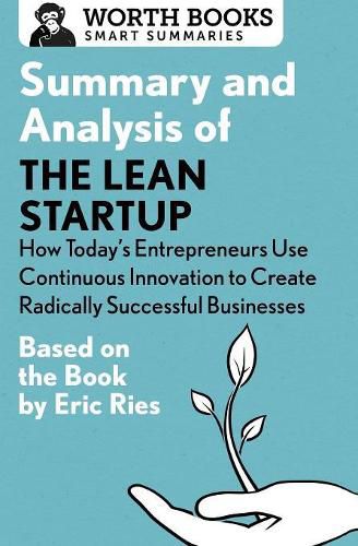 Summary and Analysis of the Lean Startup: How Today's Entrepreneurs Use Continuous Innovation to Create Radically Successful Businesses: Based on the Book by Eric Ries