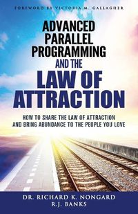 Cover image for Advanced Parallel Programming and the Law of Attraction: How to Share the Law of Attraction and Bring Abundance to the People You Love