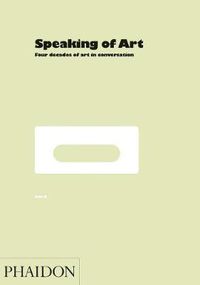 Cover image for Speaking of Art: Four Decades of Art in Conversation