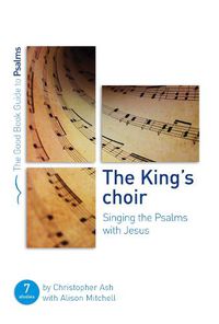 Cover image for The King's Choir: Singing the Psalms with Jesus: Seven studies for groups and individuals