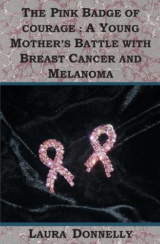 Cover image for The Pink Badge Of Courage: A Young Mother's Battle With Breast Cancer And Melanoma