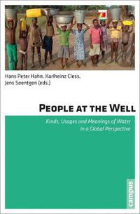 Cover image for People at the Well: Kinds, Usages and Meanings of Water in a Global Perspective