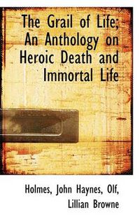 Cover image for The Grail of Life; An Anthology on Heroic Death and Immortal Life