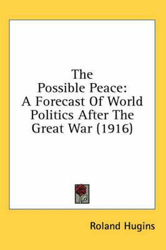 The Possible Peace: A Forecast of World Politics After the Great War (1916)