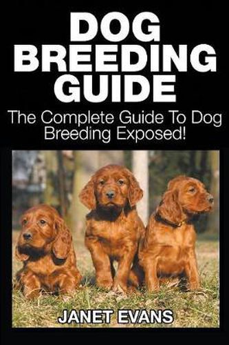 Dog Breeding Guide: The Complete Guide to Dog Breeding Exposed