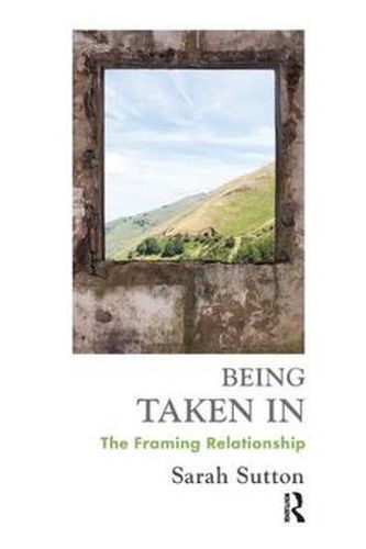 Being Taken In: The Framing Relationship