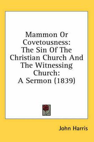 Cover image for Mammon or Covetousness: The Sin of the Christian Church and the Witnessing Church: A Sermon (1839)