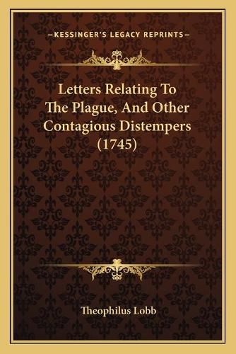 Cover image for Letters Relating to the Plague, and Other Contagious Distempers (1745)