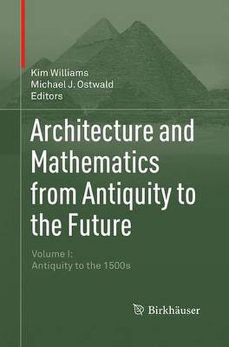 Cover image for Architecture and Mathematics from Antiquity to the Future: Volume I: Antiquity to the 1500s