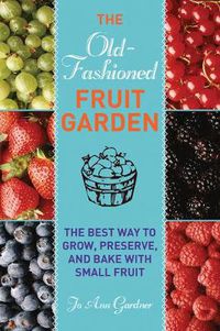 Cover image for Old-Fashioned Fruit Garden: The Best Way to Grow, Preserve, and Bake with Small Fruit