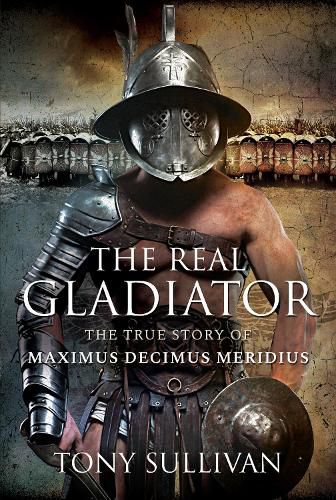 Cover image for The Real Gladiator: The True Story of Maximus Decimus Meridius