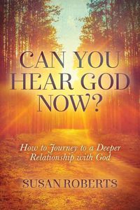 Cover image for Can You Hear God Now?: How to Journey to a Deeper Relationship with God