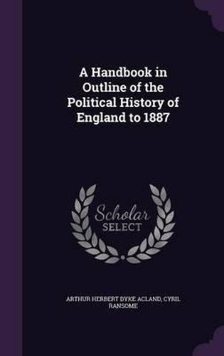 Cover image for A Handbook in Outline of the Political History of England to 1887