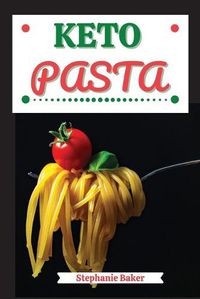 Cover image for Keto Pasta: Discover 30 Easy to Follow Ketogenic Pasta Cookbook recipes for Your Low-Carb Diet with Gluten-Free and wheat to Maximize your weight loss