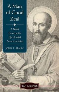 Cover image for A Man of Good Zeal: A Novel Based on the Life of Saint Francis de Sales