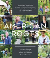 Cover image for American Roots: Lessons and Inspiration from the Designers Reimagining Our Home Gardens