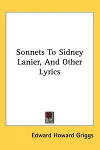 Cover image for Sonnets to Sidney Lanier, and Other Lyrics