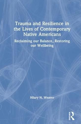 Cover image for Trauma and Resilience in the Lives of Contemporary Native Americans: Reclaiming our Balance, Restoring our Wellbeing