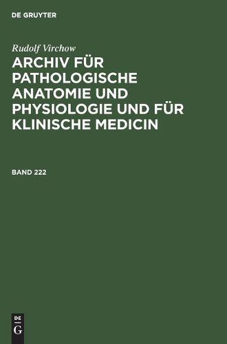 Rudolf Virchow: Archiv Fur Pathologische Anatomie Und Physiologie Und Fur Klinische Medicin. Band 222