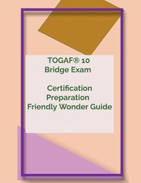 Cover image for TOGAF(R) 10 Bridge Exam Certification Preparation Friendly Wonder Guide