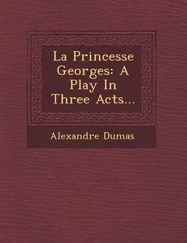 La Princesse Georges: A Play in Three Acts...