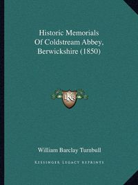 Cover image for Historic Memorials of Coldstream Abbey, Berwickshire (1850)