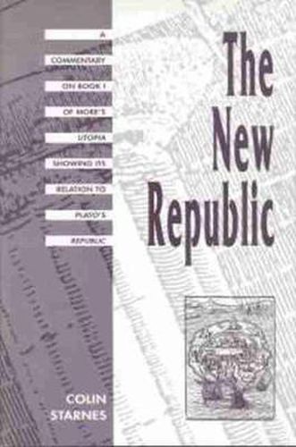 Cover image for The New Republic: A Commentary on Book I of More's Utopia Showing Its Relation to Plato's Republic