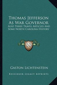 Cover image for Thomas Jefferson as War Governor: Also Three Travel Articles and Some North Carolina History