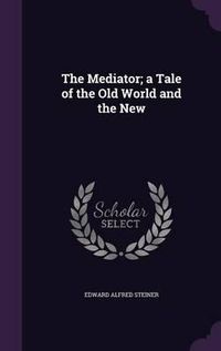 Cover image for The Mediator; A Tale of the Old World and the New