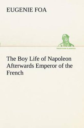 Cover image for The Boy Life of Napoleon Afterwards Emperor of the French