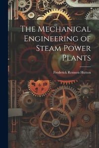 Cover image for The Mechanical Engineering of Steam Power Plants