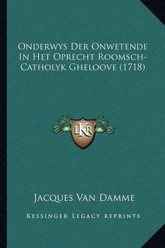 Cover image for Onderwys Der Onwetende in Het Oprecht Roomsch-Catholyk Gheloove (1718)