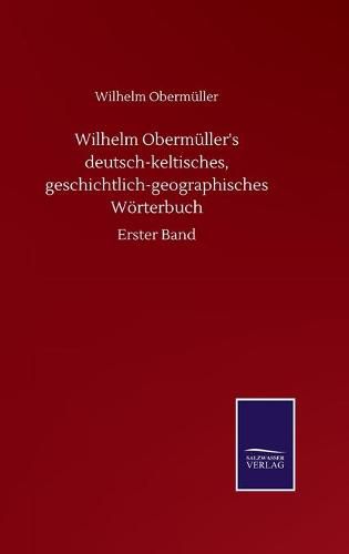 Cover image for Wilhelm Obermuller's deutsch-keltisches, geschichtlich-geographisches Woerterbuch: Erster Band