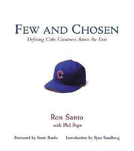 Cover image for Few and Chosen Cubs: Defining Cubs Greatness Across the Eras