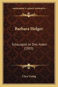 Cover image for Barbara Holger: Schauspiel in Drei Akten (1903)