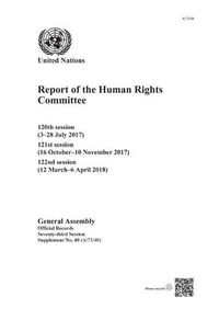 Cover image for Report of the Human Rights Committee: 120th session (3-28 July 2017); 121st session (16 October-10 November 2017); 122nd session (12 March-6 April 2018)