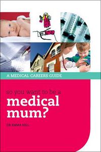 Cover image for So You Want to be a Medical Mum?